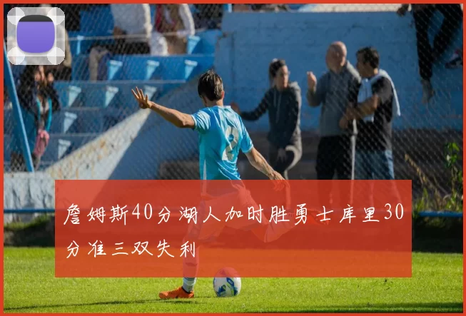 詹姆斯40分湖人加时胜勇士库里30分准三双失利