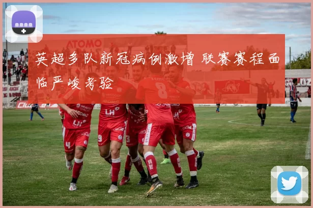 英超多队新冠病例激增 联赛赛程面临严峻考验