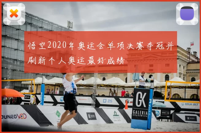 悟空2020年奥运会单项决赛夺冠并刷新个人奥运最好成绩