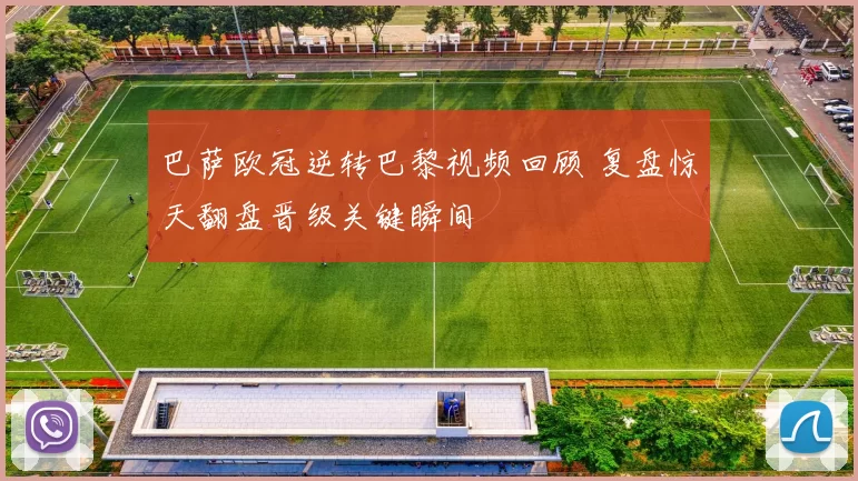 巴萨欧冠逆转巴黎视频回顾 复盘惊天翻盘晋级关键瞬间