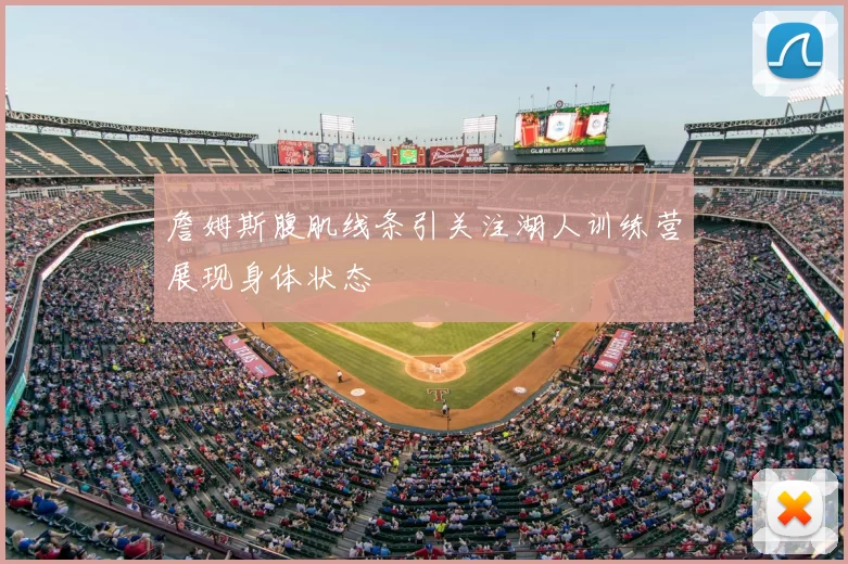 詹姆斯腹肌线条引关注湖人训练营展现身体状态